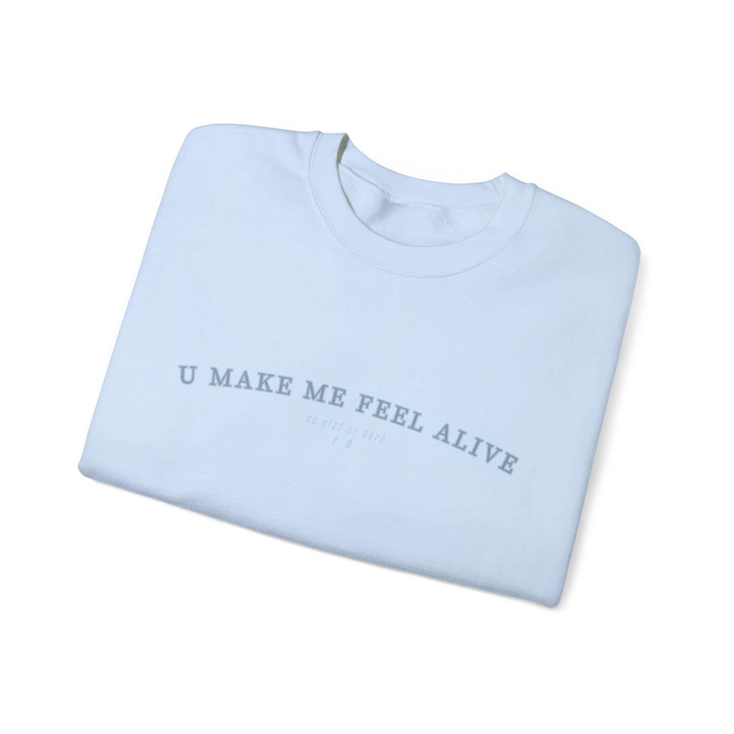 "U Make Me Feel Alive" Crewneck Sweatshirt